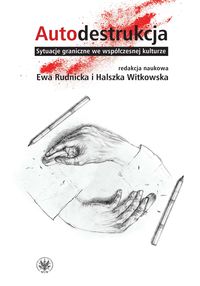 Autodestrukcja. Sytuacje graniczne we współczesnej kulturze
