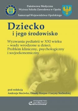 Dziecko i jego środowisko. Wyzwania pediatrii w XXI wieku-wady wrodzone u dzieci.Problem kliniczny, psychologiczny i socjoekonomiczny