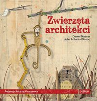 Zwierzęta architekci. Niesamowite historie o budowniczych w świecie zwierząt