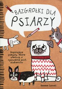 Bazgrołki dla psiarzy. Inspirujące pomysły, które ułatwią ci rysowanie psich ulubieńców