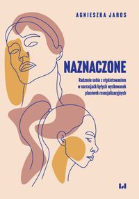 Naznaczone. Radzenie sobie z etykietowaniem w narracjach byłych wychowanek placówek resocjalizacyjnych