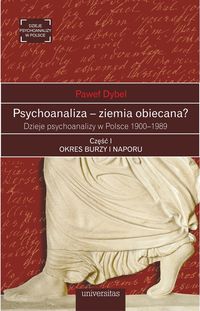 Psychoanaliza - ziemia obiecana? Dzieje psychoanalizy w Polsce 1900-1989