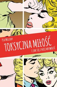 Toksyczna miłość i jak się z niej wyzwolić