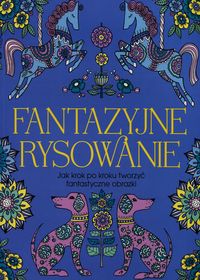 Fantazyjne rysowanie. Jak krok po kroku tworzyć fantastyczne obrazki