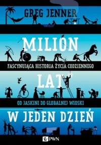 Milion lat w jeden dzień. Fascynująca historia życia codziennego od jaskini do globalnej wioski