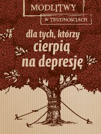 Modlitwy w trudnościach. Dla tych, którzy cierpią na depresję