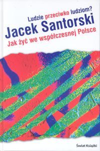 Ludzie przeciwko ludziom? Jak żyć we współczesnej Polsce.