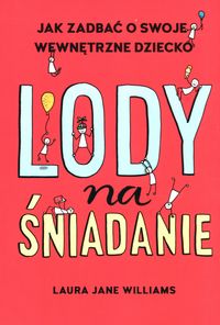 Lody na śniadanie. Jak zdobyć swoje wewnętrzne dziecko