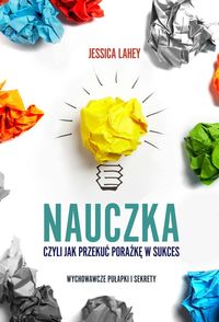 Nauczka. Czyli jak przekuć porażkę w sukces. Wychowawcze pułapki i sekrety