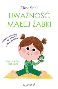 Uważność małej żabki. Ćwiczenia mindfulness dla rodziców i ich maluchów