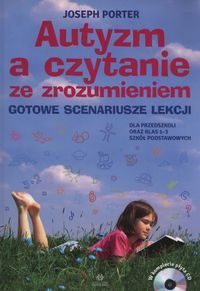 Autyzm a czytanie ze zrozumieniem. Gotowe scenariusze lekcji dla przedszkoli oraz klas 1-3 szkół podstawowych (+CD)