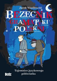 Bezecnik gramatyki polskiej. Tajemnice językowego półświatka