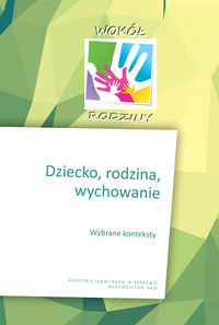 Dziecko, rodzina, wychowanie. Wybrane konteksty