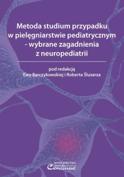 Metoda studium przypadku w pielęgniarstwie pediatrycznym - wybrane zagadnienia z neuropediatrii