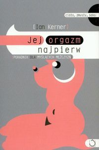 Jej orgazm najpierw. Poradnik dla myślących mężczyzn