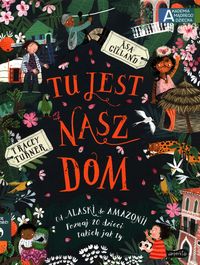 Tu jest nasz dom. Od Alaski do Amazonii. Poznaj 20 dzieci takich jak ty