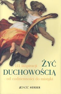 Żyć duchowością. 111 inspiracji - od codzienności do mistyki