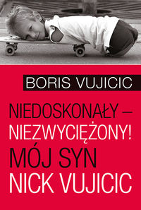 Niedoskonały - Niezwyciężony! Mój syn Nick Vujicic