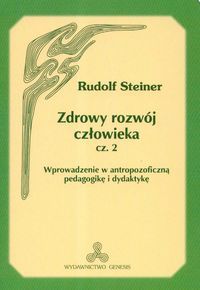 Zdrowy rozwój człowieka. Część 2. Wprowadzenie w antropozoficzną pedagogikę i dydaktykę