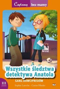 Czytamy bez mamy. Poziom III. Wszystkie śledztwa detektywa Anatola. Gang dowcipnisiów