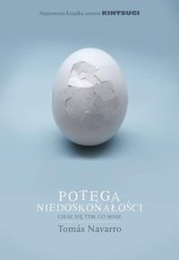 Potęga niedoskonałości. Ciesz się tym, co masz