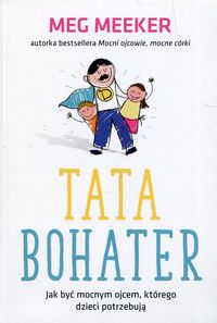 Tata bohater. Jak być mocnym ojcem, którego dzieci potrzebują