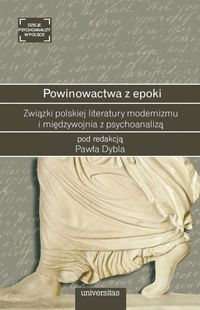 Powinowactwa z epoki. Związki polskiej literatury modernizmu i międzywojnia z psychoanalizą