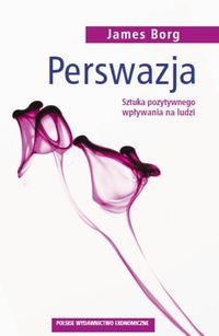 Perswazja. Sztuka wpływania na ludzi