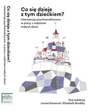 Co się dzieje z tym dzieckiem? Interwencje psychoanalityczne w pracy z rodzinami z małymi dziećmi