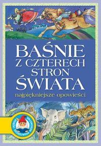 Baśnie z czterech stron świata. Najpiękniejsze opowieści