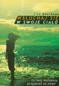 Wsłuchaj się w swoje ciało. To twój najlepszy przyjaciel na ziemi