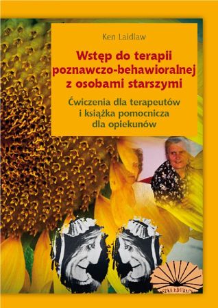 Wstęp do terapii poznawczo-behawioralnej z osobami starszymi. Ćwiczenia dla terapeutów i książka pomocnicza dla opiekunów