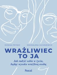 Wrażliwiec to ja. Jak radzić sobie w życiu, będąc wysoko wrażliwą osobą