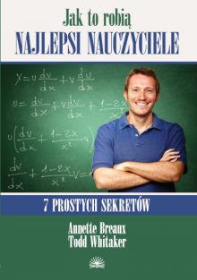 Jak to robią najlepsi nauczyciele. 7 prostych sekretów