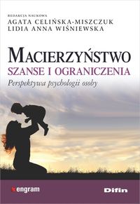 Macierzyństwo. Szanse i ograniczenia. Perspektywa psychologii osoby