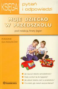 Moje dziecko w przedszkolu. Księga pytań i odpowiedzi