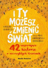 I Ty możesz zmienić świat. 42 inspirujące historie o niezwykłych dzieciach