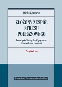 Złożony Zespół Stresu Pourazowego. Jak odzyskać integralność psychiczną i kontrolę nad emocjami. Zeszyt ćwiczeń