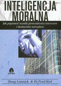 Inteligencja moralna. Jak poprawić wyniki prowadzenia interesów i skutecznie zarządzać.