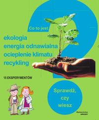 Co to jest, sprawdź czy wiesz? Ekologia, energia odnawialna, ocieplenie klimatu, recykling