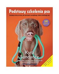 Podstawy szkolenia psa. Instrukcje krok po kroku, jak wychować szczęśliwego, dobrze ułożonego psa