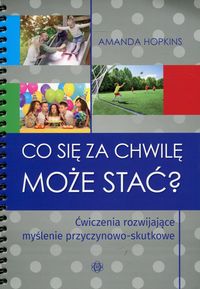 Co się za chwilę może stać? Ćwiczenia rozwijające myślenie przyczynowo-skutkowe