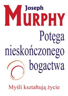 Potęga nieskończonego bogactwa. Myśli kształtujące życie.