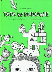Tata w budowie. Felietony o tym, jak być ojcem i zwariować (ze szczęścia)