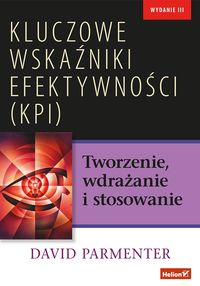 Kluczowe wskaźniki efektywności (KPI). Tworzenie, wdrażanie i stosowanie