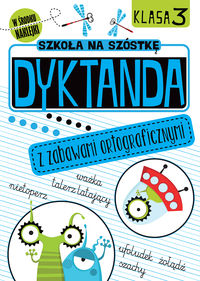 Szkoła na szóstkę. Dyktanda z zabawami ortograficznymi. Kl.3