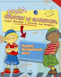 Dwa grzyby w barszcz czyli Bartek i Darek na tropie... Poradnik dla wygadanych dzieci