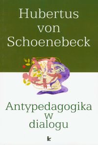 Antypedagogika w dialogu. Wprowadzenie w rozmyślania antypedagogiczne.