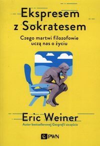 Ekspresem z Sokratesem. Czego martwi filozofowie uczą nas o życiu