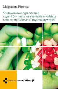 Środowiskowe ograniczenia czynników ryzyka uzależnienia młodzieży szkolnej od substancji psychoaktywnych